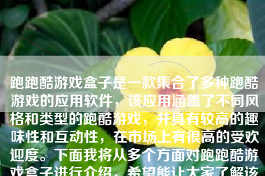 跑跑酷游戏盒子是一款集合了多种跑酷游戏的应用软件，该应用涵盖了不同风格和类型的跑酷游戏，并具有较高的趣味性和互动性，在市场上有很高的受欢迎度。下面我将从多个方面对跑跑酷游戏盒子进行介绍，希望能让大家了解该软件的特性和体验感受。