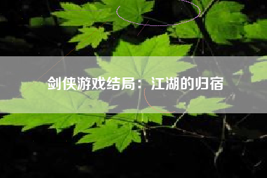 剑侠游戏结局：江湖的归宿