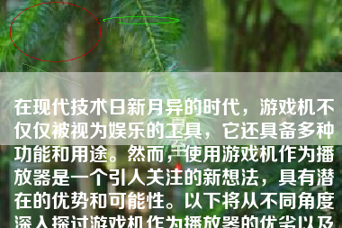 在现代技术日新月异的时代，游戏机不仅仅被视为娱乐的工具，它还具备多种功能和用途。然而，使用游戏机作为播放器是一个引人关注的新想法，具有潜在的优势和可能性。以下将从不同角度深入探讨游戏机作为播放器的优劣以及其应用前景。