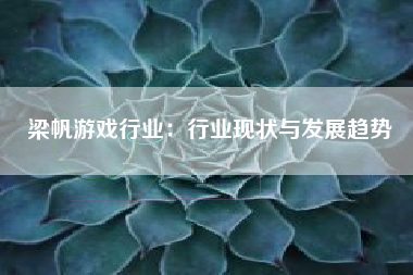 梁帆游戏行业：行业现状与发展趋势