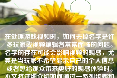 在处理游戏视频时，如何去掉名字是许多玩家或视频编辑者常常面临的问题。名字的存在可能会影响视频的观感，尤其是当玩家不希望显示自己的个人信息或者想给观众带来更好的观感体验时。本文将详细介绍如何通过一系列步骤和技术来去除游戏视频中的名字。