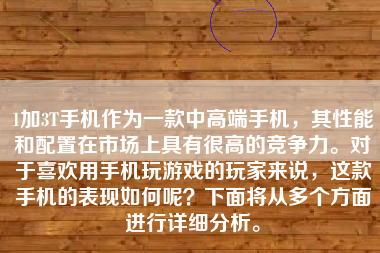 1加3T手机作为一款中高端手机，其性能和配置在市场上具有很高的竞争力。对于喜欢用手机玩游戏的玩家来说，这款手机的表现如何呢？下面将从多个方面进行详细分析。