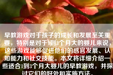 早教游戏对于孩子的成长和发展至关重要，特别是对于1到3个月大的婴儿来说，这些游戏能够促进他们的感官发展、认知能力和社交技能。本文将详细介绍一些适合1到3个月大婴儿的早教游戏，并探讨它们的好处和实施方法。