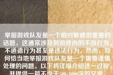 举报游戏队友是一个相对敏感但重要的话题，这通常涉及到游戏内的不当行为、不道德行为甚至是违法行为。然而，如何恰当地举报游戏队友是一个需要谨慎处理的问题。以下将详细介绍这一过程，并提供一篇不少于500-1000字的文章。