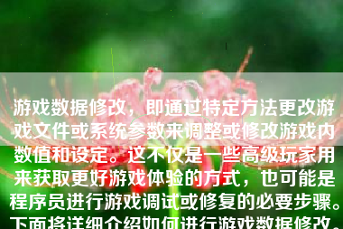 游戏数据修改，即通过特定方法更改游戏文件或系统参数来调整或修改游戏内数值和设定。这不仅是一些高级玩家用来获取更好游戏体验的方式，也可能是程序员进行游戏调试或修复的必要步骤。下面将详细介绍如何进行游戏数据修改。