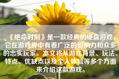 《绝命时刻》是一款经典的硬盘游戏，它在游戏界中有着广泛的影响力和众多的忠实玩家。本文将从游戏背景、玩法、特点、优缺点以及个人体验等多个方面来介绍这款游戏。