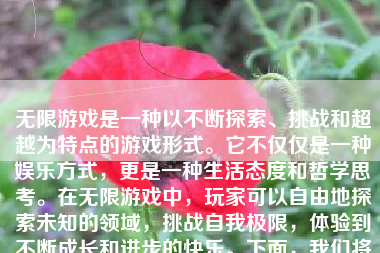 无限游戏是一种以不断探索、挑战和超越为特点的游戏形式。它不仅仅是一种娱乐方式，更是一种生活态度和哲学思考。在无限游戏中，玩家可以自由地探索未知的领域，挑战自我极限，体验到不断成长和进步的快乐。下面，我们将从多个方面探讨如何玩好无限游戏。