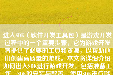 进入SDK（软件开发工具包）是游戏开发过程中的一个重要步骤，它为游戏开发者提供了必要的工具和资源，以帮助他们创建高质量的游戏。本文将详细介绍如何进入SDK进行游戏开发，包括准备工作、SDK的安装与配置、使用SDK进行游戏开发以及常见问题和解决方案等。