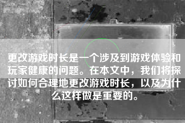 更改游戏时长是一个涉及到游戏体验和玩家健康的问题。在本文中，我们将探讨如何合理地更改游戏时长，以及为什么这样做是重要的。