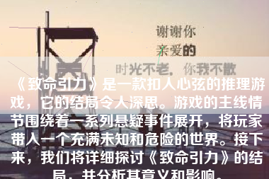 《致命引力》是一款扣人心弦的推理游戏，它的结局令人深思。游戏的主线情节围绕着一系列悬疑事件展开，将玩家带入一个充满未知和危险的世界。接下来，我们将详细探讨《致命引力》的结局，并分析其意义和影响。