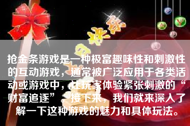 抢金条游戏是一种极富趣味性和刺激性的互动游戏，通常被广泛应用于各类活动或游戏中，让玩家体验紧张刺激的“财富追逐”。接下来，我们就来深入了解一下这种游戏的魅力和具体玩法。