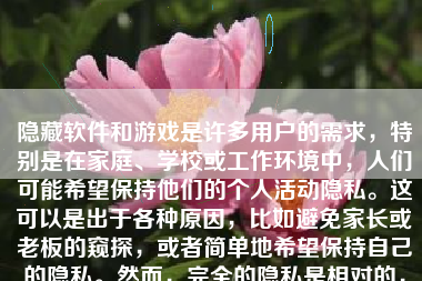 隐藏软件和游戏是许多用户的需求，特别是在家庭、学校或工作环境中，人们可能希望保持他们的个人活动隐私。这可以是出于各种原因，比如避免家长或老板的窥探，或者简单地希望保持自己的隐私。然而，完全的隐私是相对的，取决于所使用的设备和安全措施的强度。下面是一些方法来帮助你隐藏软件和游戏。
