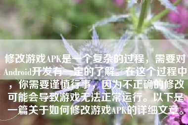 修改游戏APK是一个复杂的过程，需要对Android开发有一定的了解。在这个过程中，你需要谨慎行事，因为不正确的修改可能会导致游戏无法正常运行。以下是一篇关于如何修改游戏APK的详细文章。