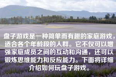 盘子游戏是一种简单而有趣的家庭游戏，适合各个年龄段的人群。它不仅可以增强家庭成员之间的互动和沟通，还可以锻炼思维能力和反应能力。下面将详细介绍如何玩盘子游戏。