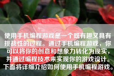 使用手机编程游戏是一个既有趣又具有挑战性的过程。通过手机编程游戏，你可以将你的创意和想象力转化为现实，并通过编程技术来实现你的游戏设计。下面将详细介绍如何使用手机编程游戏。