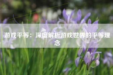 游戏平等：深度解析游戏世界的平等理念
