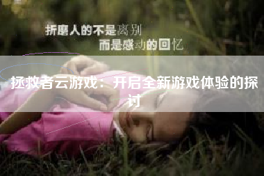 拯救者云游戏：开启全新游戏体验的探讨
