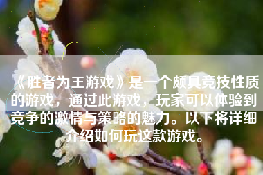 《胜者为王游戏》是一个颇具竞技性质的游戏，通过此游戏，玩家可以体验到竞争的激情与策略的魅力。以下将详细介绍如何玩这款游戏。