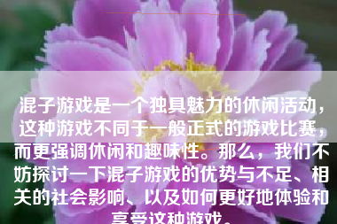 混子游戏是一个独具魅力的休闲活动，这种游戏不同于一般正式的游戏比赛，而更强调休闲和趣味性。那么，我们不妨探讨一下混子游戏的优势与不足、相关的社会影响、以及如何更好地体验和享受这种游戏。