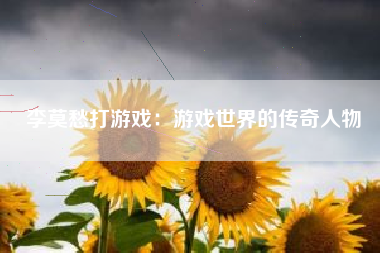 李莫愁打游戏：游戏世界的传奇人物