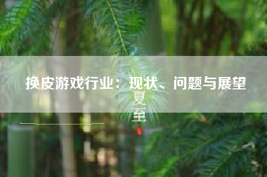 换皮游戏行业：现状、问题与展望