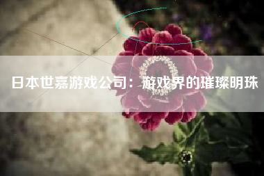 日本世嘉游戏公司：游戏界的璀璨明珠