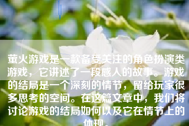 萤火游戏是一款备受关注的角色扮演类游戏，它讲述了一段感人的故事。游戏的结局是一个深刻的情节，留给玩家很多思考的空间。在这篇文章中，我们将讨论游戏的结局如何以及它在情节上的体现。
