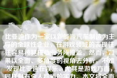 比亚迪作为一家以新能源汽车制造为主导的全球性企业，在游戏领域的表现往往容易被其核心业务所掩盖。然而，如果以全面、多角度的视角去分析，不难发现比亚迪在娱乐、尤其是游戏方面，同样具有令人称道的实力。本文将全面剖析比亚迪在打游戏方面的体验及其整体表现。