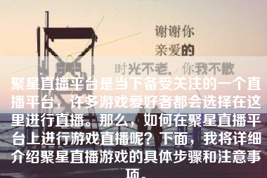 聚星直播平台是当下备受关注的一个直播平台，许多游戏爱好者都会选择在这里进行直播。那么，如何在聚星直播平台上进行游戏直播呢？下面，我将详细介绍聚星直播游戏的具体步骤和注意事项。