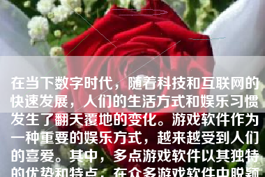 在当下数字时代，随着科技和互联网的快速发展，人们的生活方式和娱乐习惯发生了翻天覆地的变化。游戏软件作为一种重要的娱乐方式，越来越受到人们的喜爱。其中，多点游戏软件以其独特的优势和特点，在众多游戏软件中脱颖而出，成为了许多玩家的首选。本文将详细探讨多点游戏软件的特点、优势以及使用体验等方面。