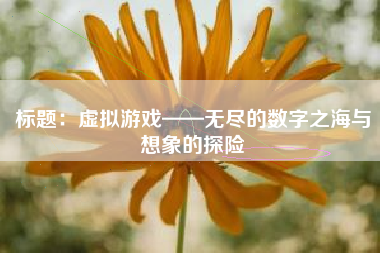 标题：虚拟游戏——无尽的数字之海与想象的探险