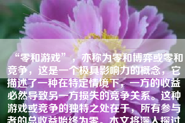 “零和游戏”，亦称为零和博弈或零和竞争，这是一个极具影响力的概念，它描述了一种在特定情境下，一方的收益必然导致另一方损失的竞争关系。这种游戏或竞争的独特之处在于，所有参与者的总收益始终为零。本文将深入探讨零和游戏的本质、影响以及如何看待这种游戏。