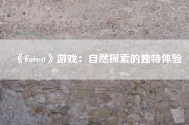 《Forest》游戏：自然探索的独特体验