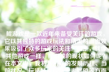 鲲游戏是一款近年来备受关注的游戏，它以其独特的游戏玩法和精美的画面效果吸引了众多玩家的关注。但是，就像其他游戏一样，鲲游戏的现状如何呢？在本文中，我将从游戏的发展历程、当前状况、玩法特点以及未来展望等方面来探讨鲲游戏的现状。