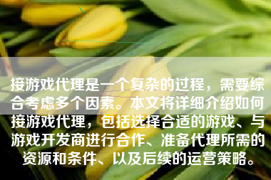 接游戏代理是一个复杂的过程，需要综合考虑多个因素。本文将详细介绍如何接游戏代理，包括选择合适的游戏、与游戏开发商进行合作、准备代理所需的资源和条件、以及后续的运营策略。